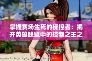 掌握赛场生死的操控者：揭开英雄联盟中的控制之王之谜