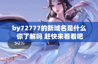 by72777的新域名是什么 你了解吗 赶快来看看吧