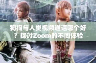 狗狗与人类视频通话哪个好？探讨Zoom的不同体验