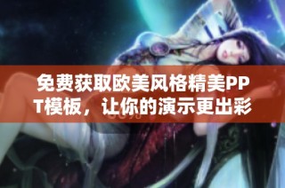 免费获取欧美风格精美PPT模板，让你的演示更出彩
