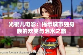 光棍儿电影：揭示城市独身族的欢笑与泪水之旅