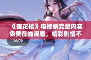 《莲花楼》电视剧完整内容免费在线观看，精彩剧情不容错过