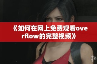 《如何在网上免费观看overflow的完整视频》