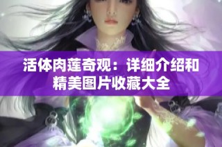 活体肉莲奇观：详细介绍和精美图片收藏大全