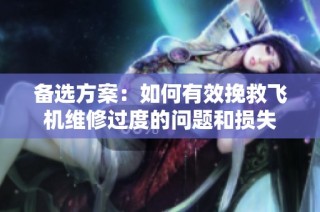 备选方案：如何有效挽救飞机维修过度的问题和损失