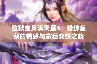 监狱宝贝满天星3：错综复杂的情感与命运交织之旅