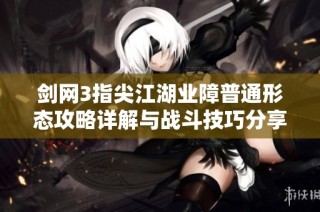 剑网3指尖江湖业障普通形态攻略详解与战斗技巧分享