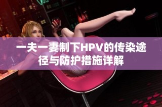 一夫一妻制下HPV的传染途径与防护措施详解