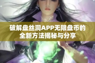 破解盘丝洞APP无限盘币的全新方法揭秘与分享