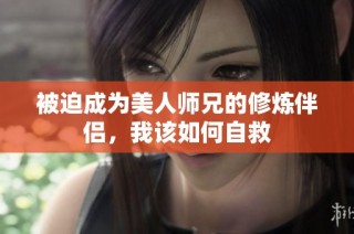 被迫成为美人师兄的修炼伴侣，我该如何自救