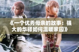 《一个优秀母亲的故事：强大的华驿如何温暖家园》