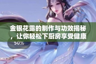 金银花露的制作与功效揭秘，让你轻松下厨房享受健康饮品
