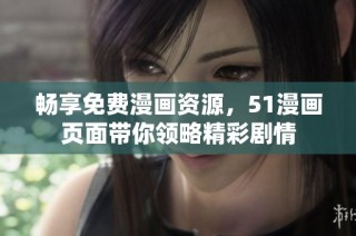 畅享免费漫画资源，51漫画页面带你领略精彩剧情