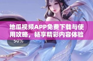 地瓜视频APP免费下载与使用攻略，畅享精彩内容体验
