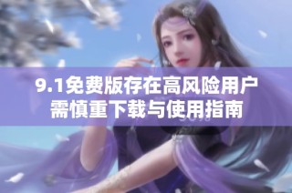 9.1免费版存在高风险用户需慎重下载与使用指南