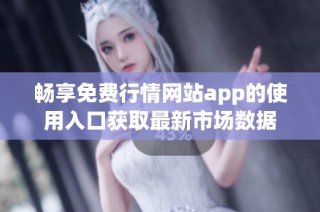 畅享免费行情网站app的使用入口获取最新市场数据
