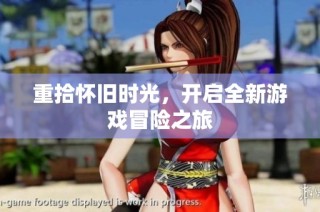 重拾怀旧时光，开启全新游戏冒险之旅