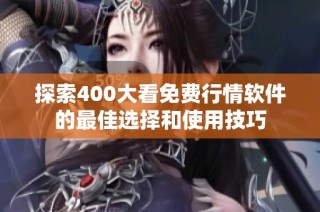 探索400大看免费行情软件的最佳选择和使用技巧