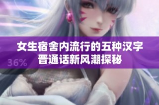 女生宿舍内流行的五种汉字晋通话新风潮探秘