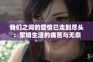 我们之间的爱情已走到尽头：军婚生活的痛苦与无奈