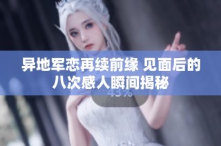 异地军恋再续前缘 见面后的八次感人瞬间揭秘