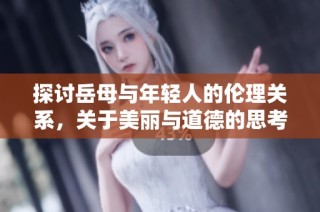 探讨岳母与年轻人的伦理关系，关于美丽与道德的思考