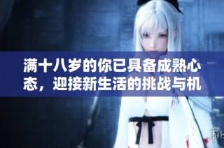 满十八岁的你已具备成熟心态，迎接新生活的挑战与机会