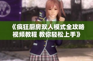 《疯狂厨房双人模式全攻略视频教程 教你轻松上手》
