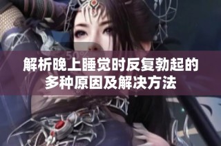 解析晚上睡觉时反复勃起的多种原因及解决方法