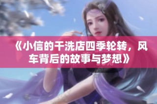 《小信的干洗店四季轮转，风车背后的故事与梦想》