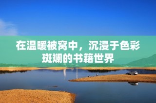 在温暖被窝中，沉浸于色彩斑斓的书籍世界