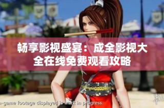 畅享影视盛宴：成全影视大全在线免费观看攻略