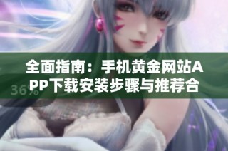 全面指南：手机黄金网站APP下载安装步骤与推荐合集