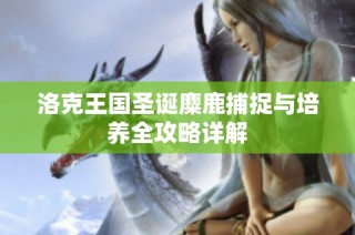 洛克王国圣诞麋鹿捕捉与培养全攻略详解