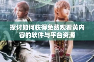 探讨如何获得免费观看黄内容的软件与平台资源