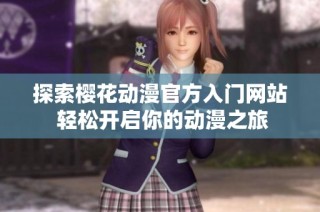 探索樱花动漫官方入门网站 轻松开启你的动漫之旅