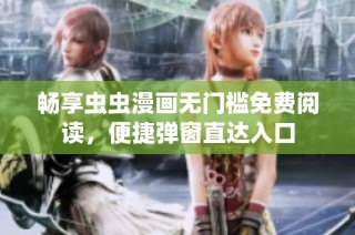 畅享虫虫漫画无门槛免费阅读，便捷弹窗直达入口
