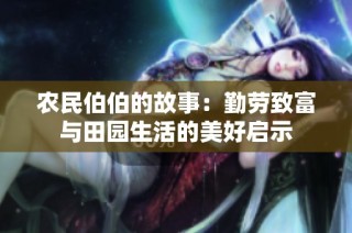 农民伯伯的故事：勤劳致富与田园生活的美好启示