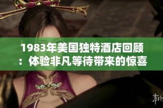 1983年美国独特酒店回顾：体验非凡等待带来的惊喜
