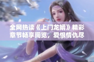 全网热读《上门龙婿》精彩章节畅享阅览，爱恨情仇尽在其中