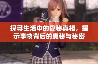 探寻生活中的隐秘真相，揭示事物背后的奥秘与秘密