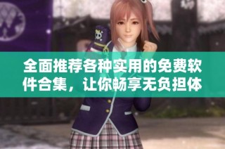 全面推荐各种实用的免费软件合集，让你畅享无负担体验