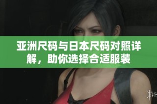 亚洲尺码与日本尺码对照详解，助你选择合适服装