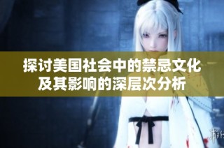 探讨美国社会中的禁忌文化及其影响的深层次分析