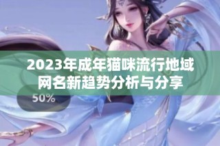 2023年成年猫咪流行地域网名新趋势分析与分享
