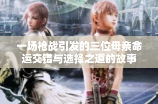 一场枪战引发的三位母亲命运交错与选择之道的故事