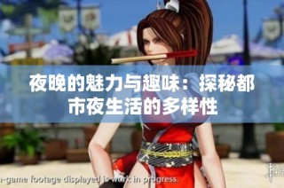 夜晚的魅力与趣味：探秘都市夜生活的多样性
