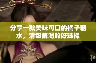 分享一款美味可口的橘子糖水，清甜解渴的好选择