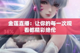 金莲直播：让你的每一次观看都精彩绝伦