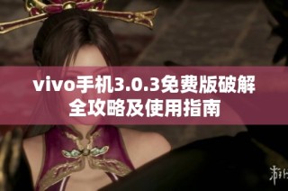 vivo手机3.0.3免费版破解全攻略及使用指南